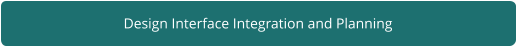 Design Interface Integration and Planning