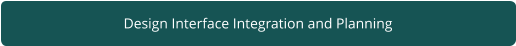 Design Interface Integration and Planning